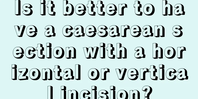 Is it better to have a caesarean section with a horizontal or vertical incision?