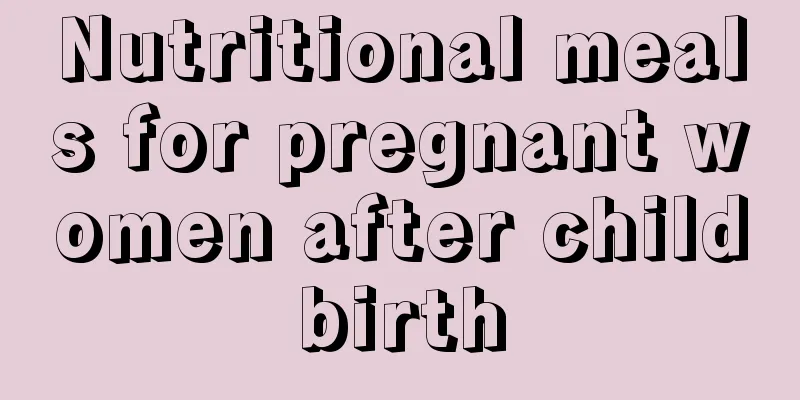 Nutritional meals for pregnant women after childbirth