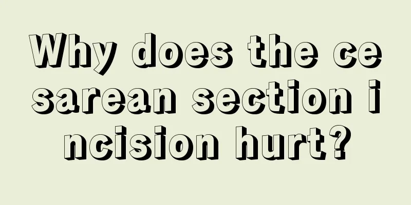 Why does the cesarean section incision hurt?