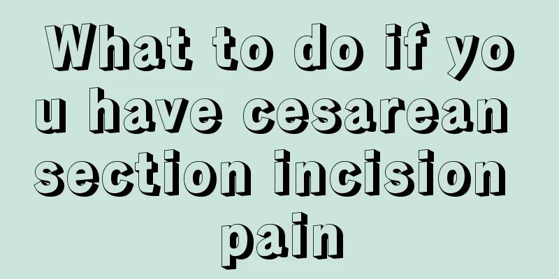 What to do if you have cesarean section incision pain