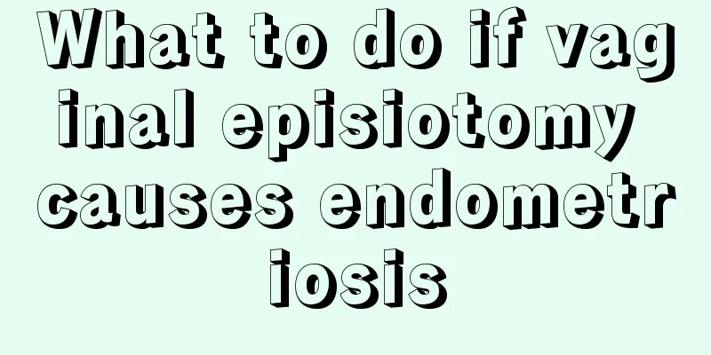 What to do if vaginal episiotomy causes endometriosis