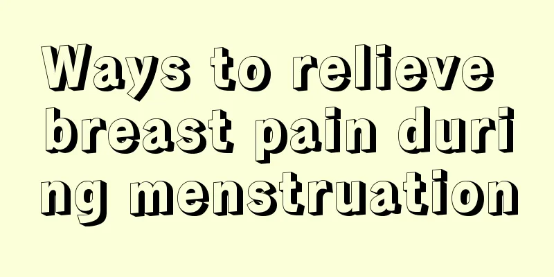 Ways to relieve breast pain during menstruation