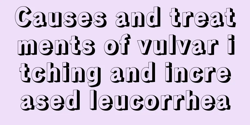 Causes and treatments of vulvar itching and increased leucorrhea