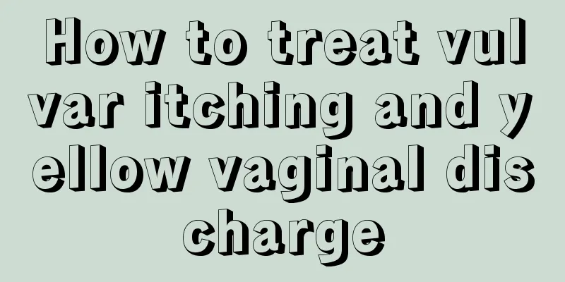 How to treat vulvar itching and yellow vaginal discharge