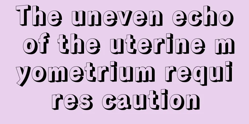 The uneven echo of the uterine myometrium requires caution