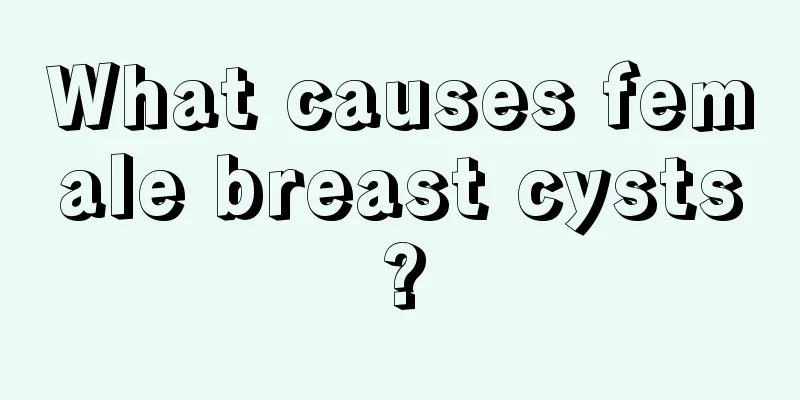 What causes female breast cysts?