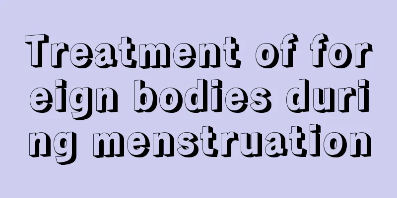 Treatment of foreign bodies during menstruation