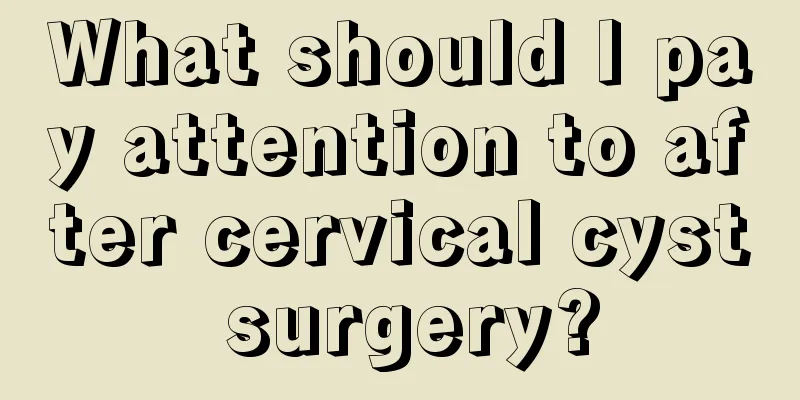 What should I pay attention to after cervical cyst surgery?