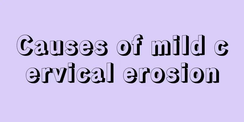 Causes of mild cervical erosion