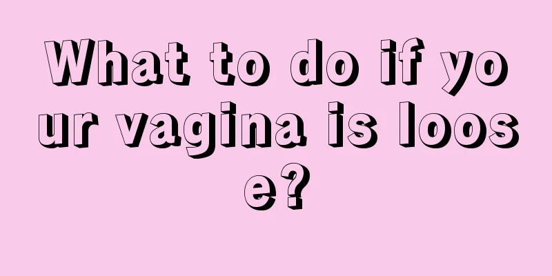 What to do if your vagina is loose?