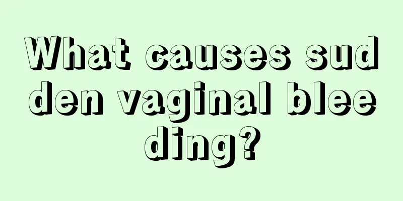 What causes sudden vaginal bleeding?