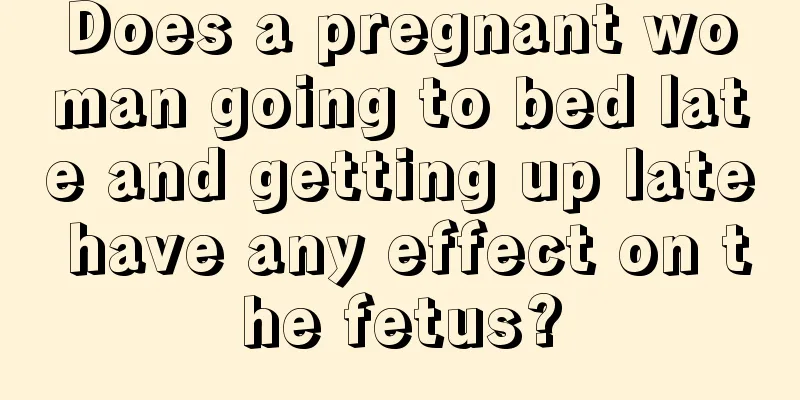 Does a pregnant woman going to bed late and getting up late have any effect on the fetus?