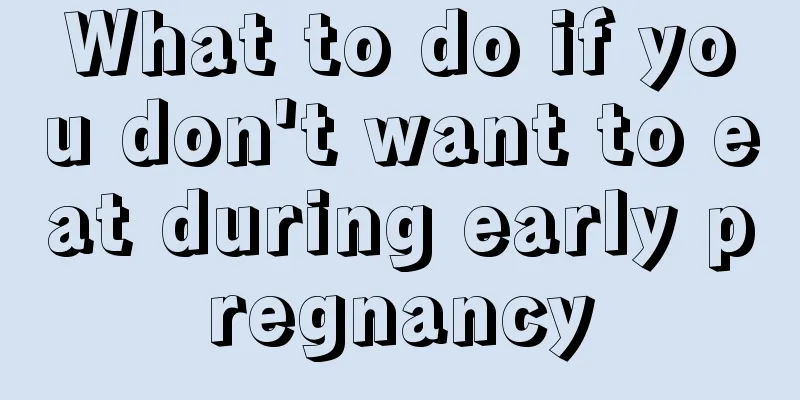 What to do if you don't want to eat during early pregnancy