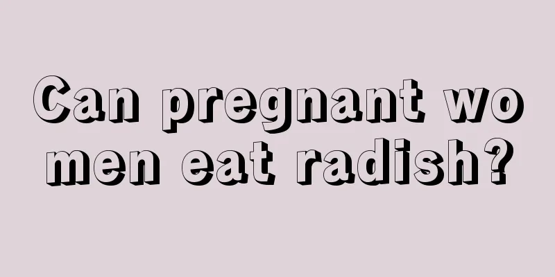 Can pregnant women eat radish?