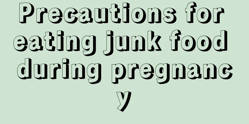 Precautions for eating junk food during pregnancy