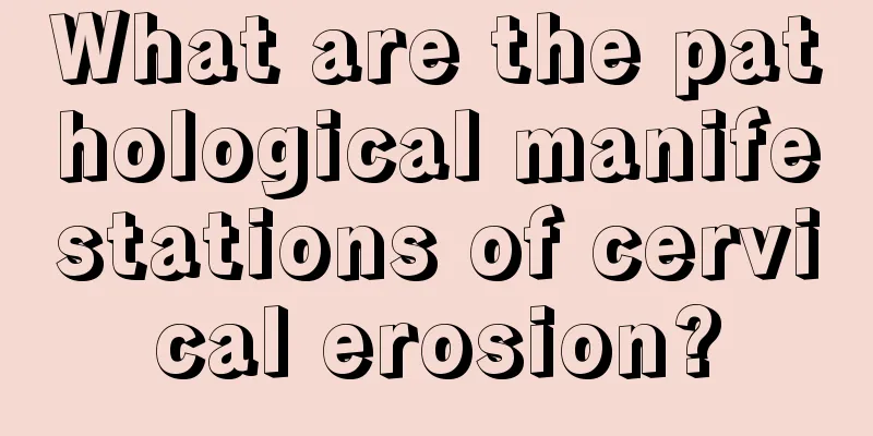 What are the pathological manifestations of cervical erosion?