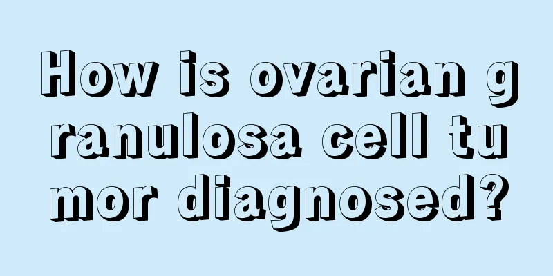 How is ovarian granulosa cell tumor diagnosed?