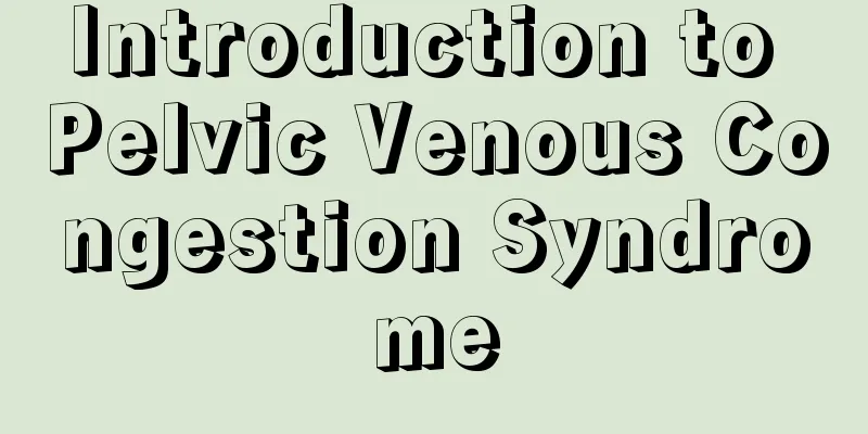 Introduction to Pelvic Venous Congestion Syndrome