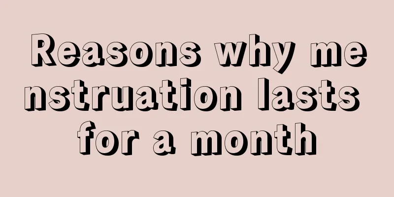 Reasons why menstruation lasts for a month