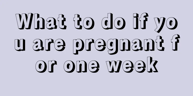 What to do if you are pregnant for one week