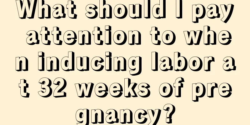 What should I pay attention to when inducing labor at 32 weeks of pregnancy?