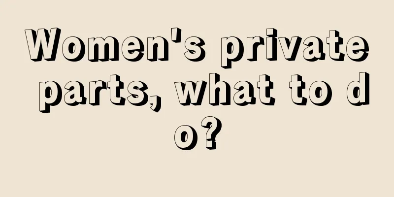 Women's private parts, what to do?