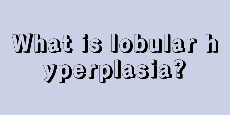 What is lobular hyperplasia?