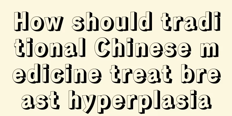 How should traditional Chinese medicine treat breast hyperplasia