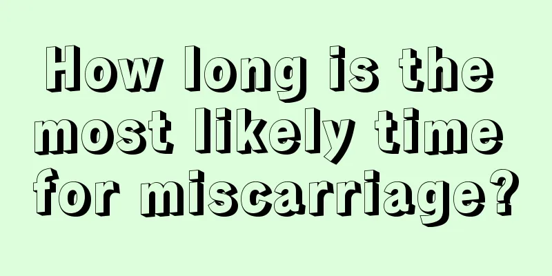 How long is the most likely time for miscarriage?