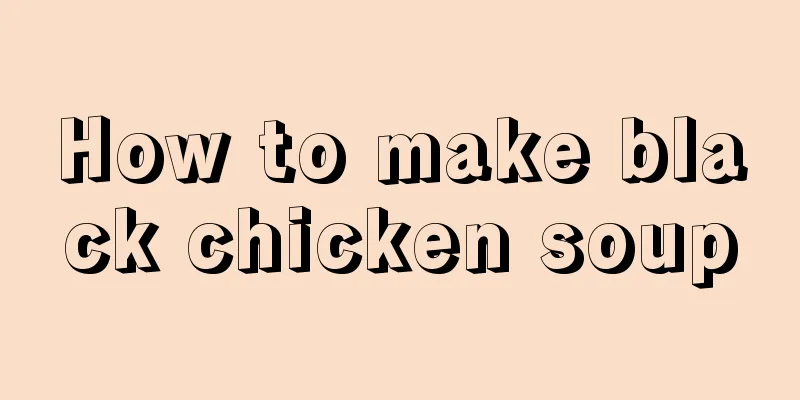 How to make black chicken soup