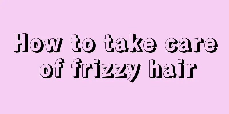 How to take care of frizzy hair