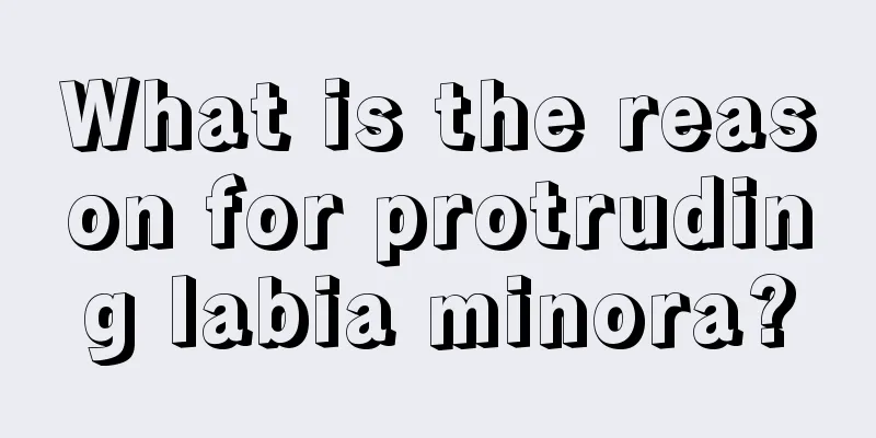 What is the reason for protruding labia minora?