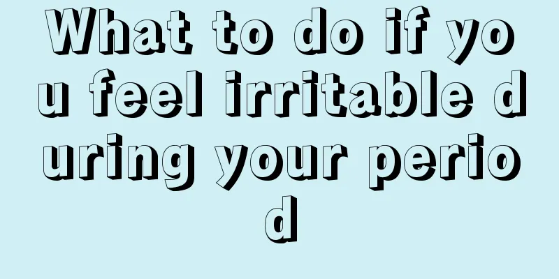 What to do if you feel irritable during your period