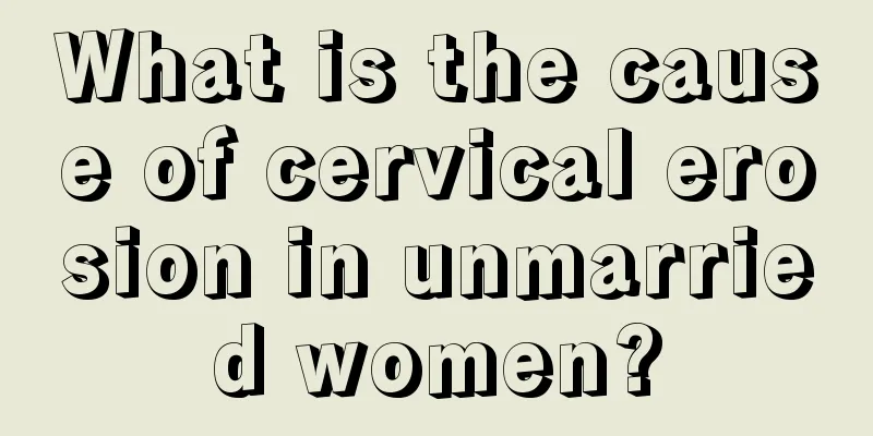 What is the cause of cervical erosion in unmarried women?