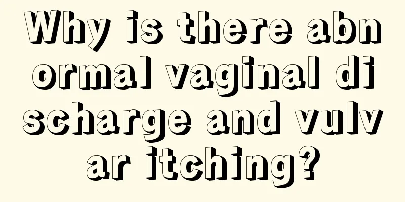 Why is there abnormal vaginal discharge and vulvar itching?