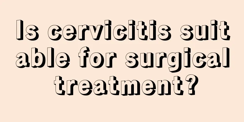 Is cervicitis suitable for surgical treatment?