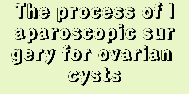 The process of laparoscopic surgery for ovarian cysts