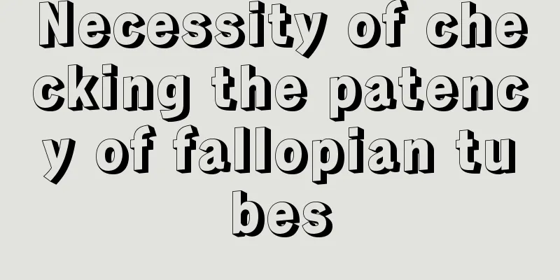 Necessity of checking the patency of fallopian tubes