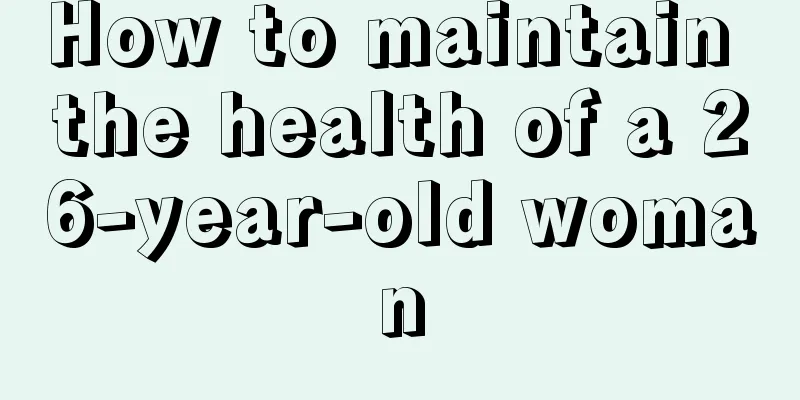 How to maintain the health of a 26-year-old woman