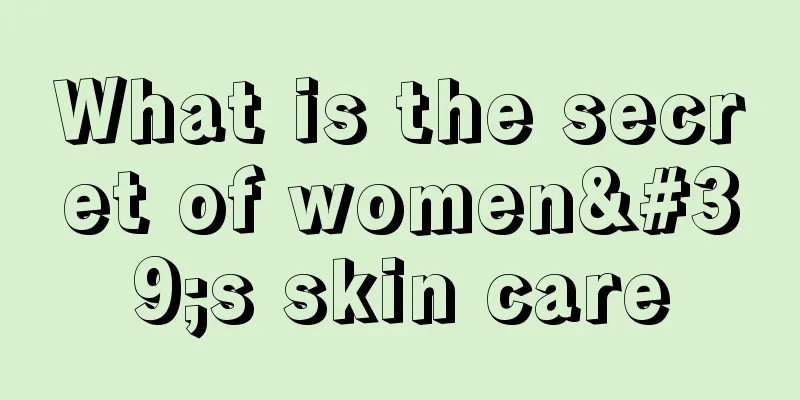 What is the secret of women's skin care