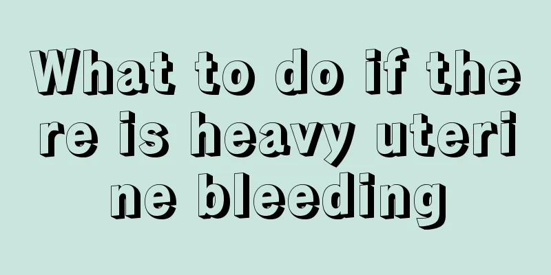 What to do if there is heavy uterine bleeding