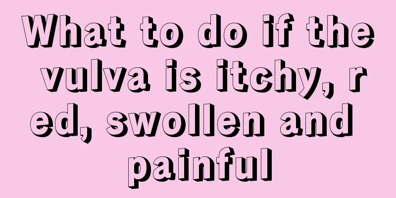 What to do if the vulva is itchy, red, swollen and painful