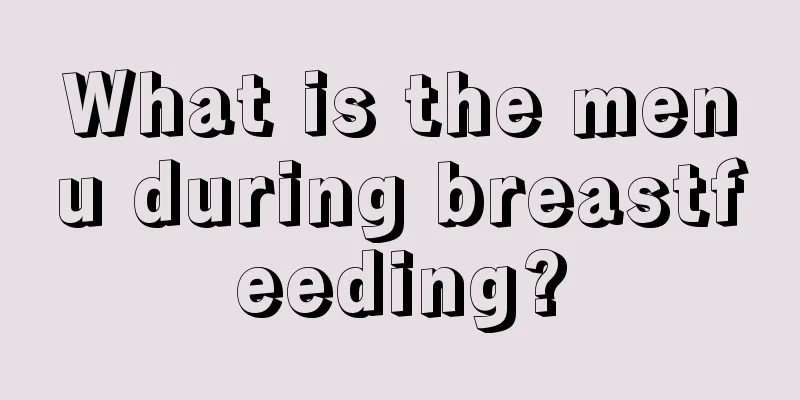 What is the menu during breastfeeding?