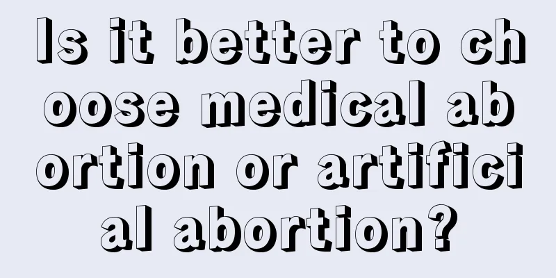 Is it better to choose medical abortion or artificial abortion?