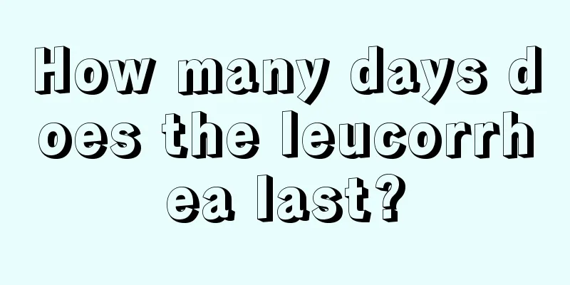 How many days does the leucorrhea last?