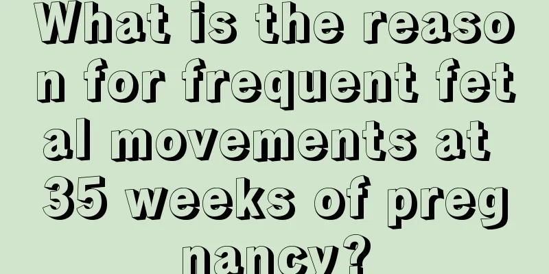 What is the reason for frequent fetal movements at 35 weeks of pregnancy?