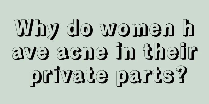 Why do women have acne in their private parts?