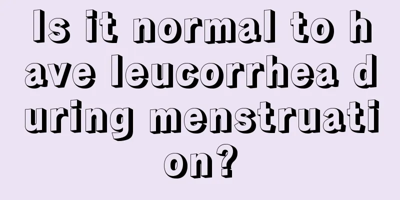 Is it normal to have leucorrhea during menstruation?