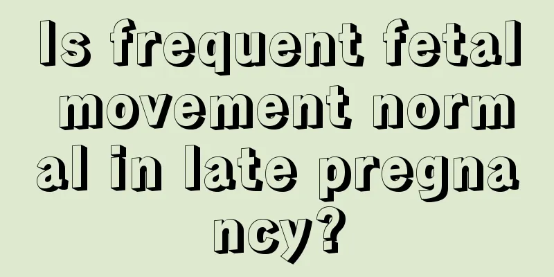 Is frequent fetal movement normal in late pregnancy?