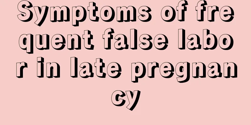 Symptoms of frequent false labor in late pregnancy